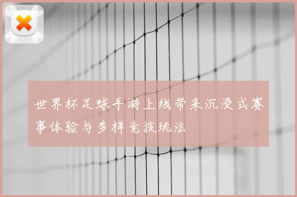 世界杯足球手游上线带来沉浸式赛事体验与多样竞技玩法