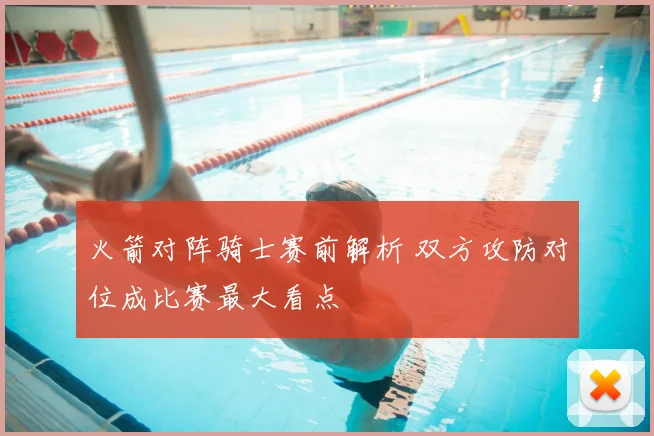 火箭对阵骑士赛前解析 双方攻防对位成比赛最大看点
