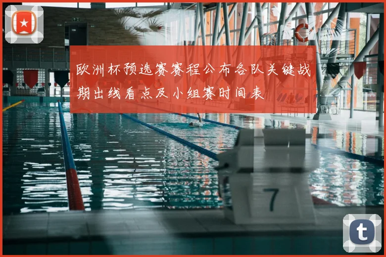 欧洲杯预选赛赛程公布各队关键战期出线看点及小组赛时间表