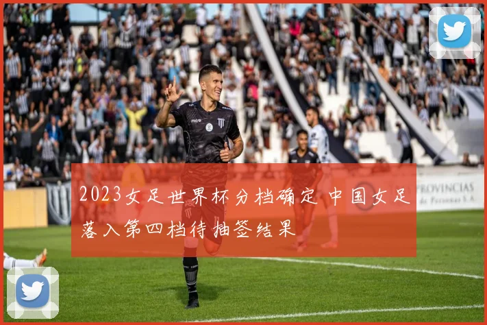 2023女足世界杯分档确定 中国女足落入第四档待抽签结果