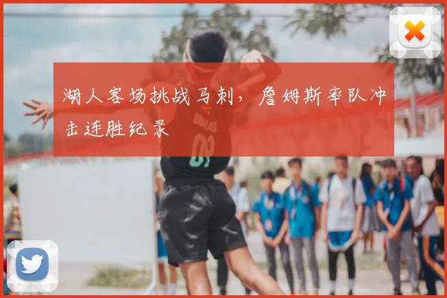 湖人客场挑战马刺,詹姆斯率队冲击连胜纪录