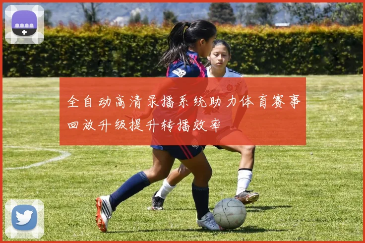 全自动高清录播系统助力体育赛事回放升级提升转播效率