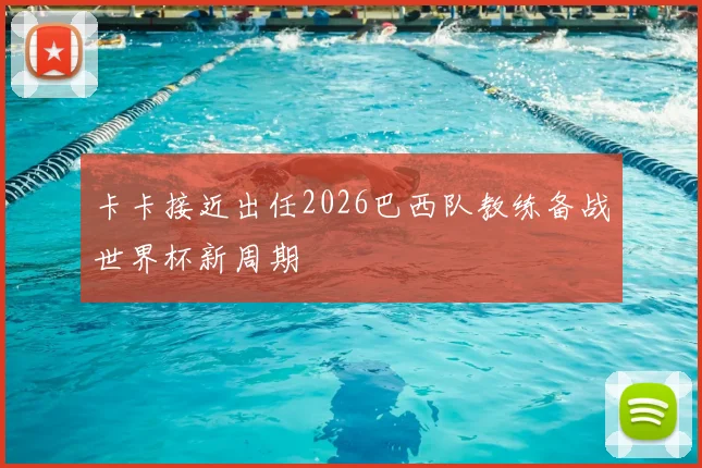 卡卡接近出任2026巴西队教练备战世界杯新周期