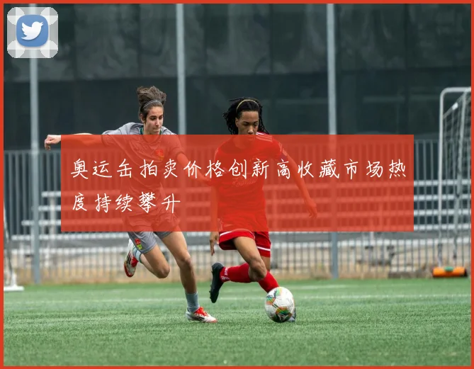 奥运缶拍卖价格创新高收藏市场热度持续攀升