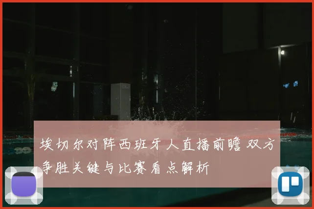 埃切尔对阵西班牙人直播前瞻 双方争胜关键与比赛看点解析
