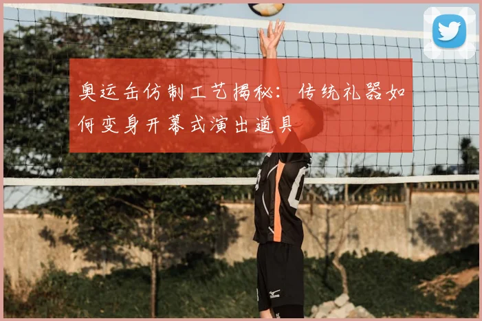 奥运缶仿制工艺揭秘:传统礼器如何变身开幕式演出道具