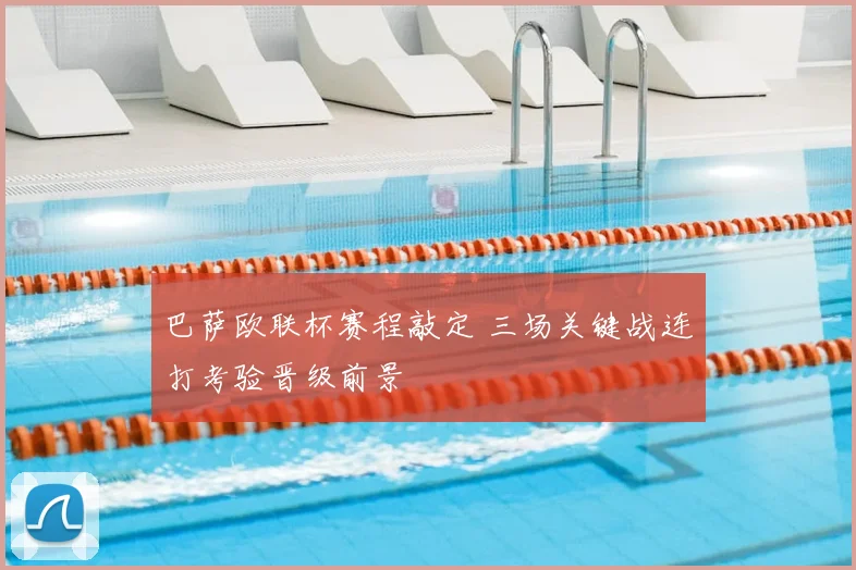 巴萨欧联杯赛程敲定 三场关键战连打考验晋级前景