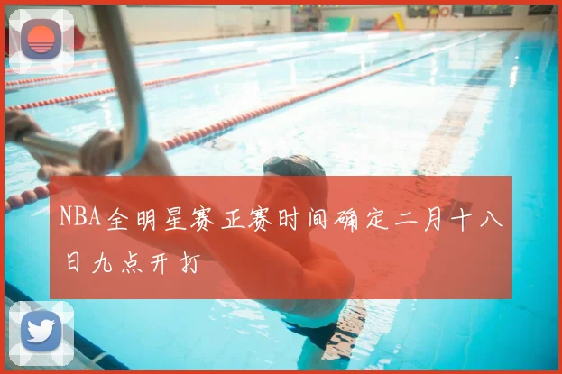 NBA全明星赛正赛时间确定二月十八日九点开打